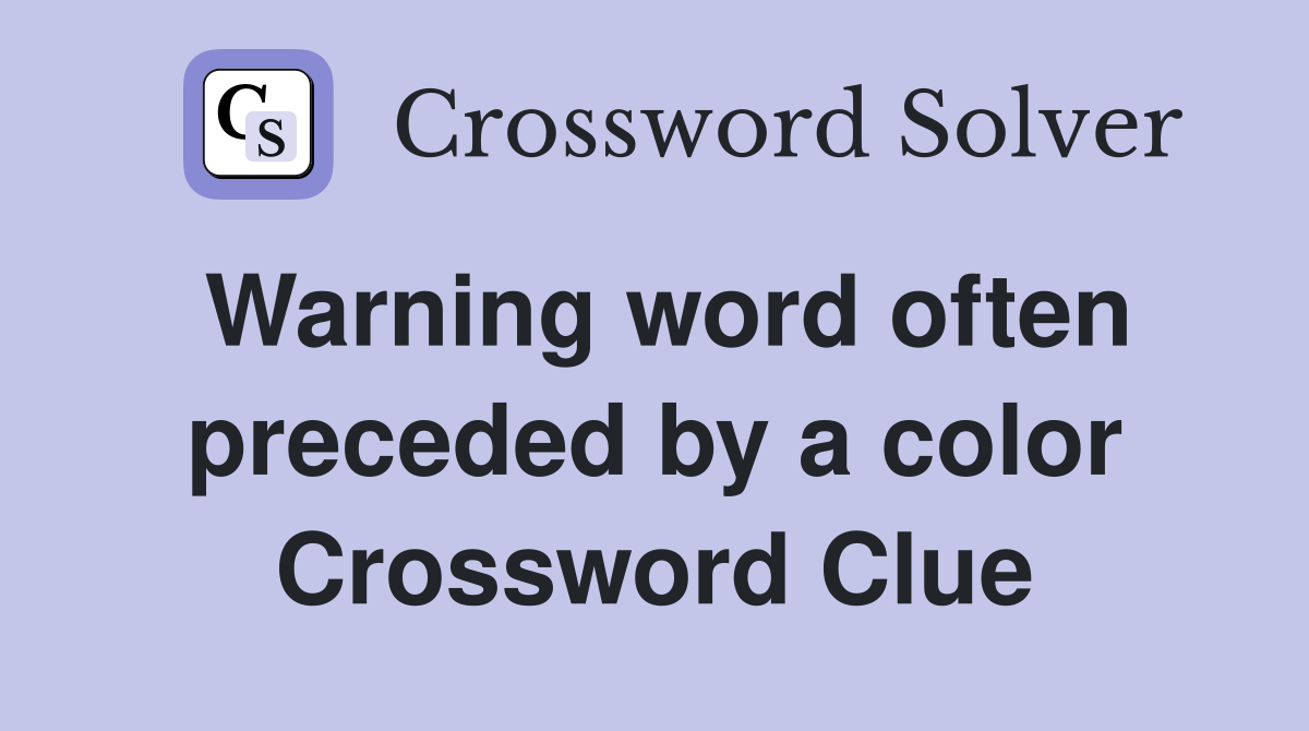Warning word often preceded by a color Crossword Clue