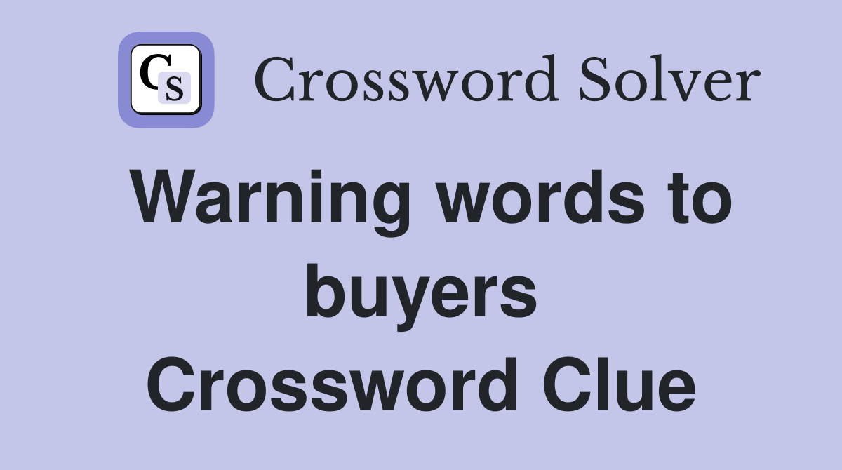 Warning words to buyers Crossword Clue