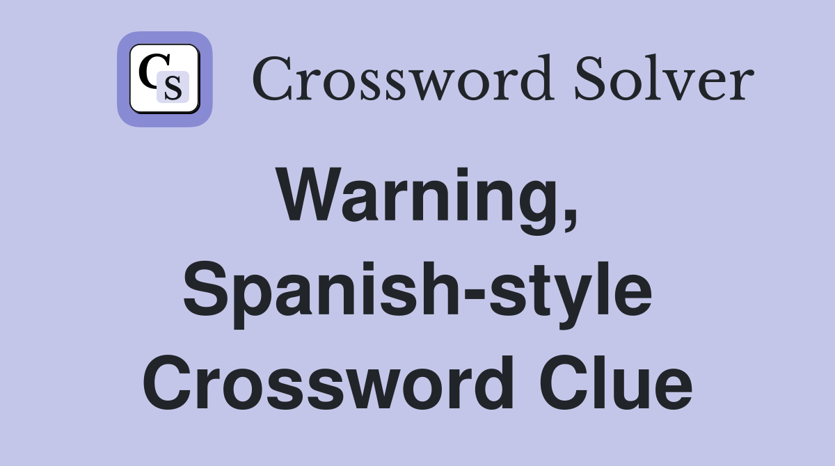 Warning, Spanish-style Crossword Clue