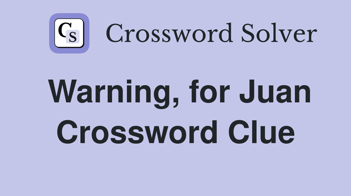 Warning, for Juan Crossword Clue