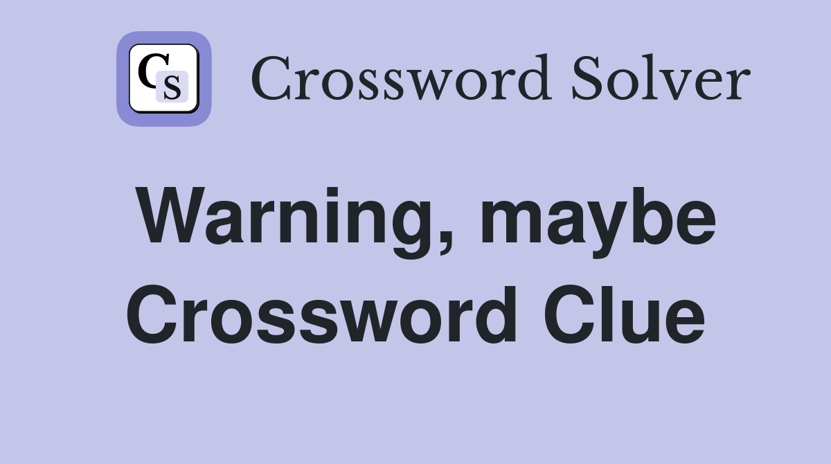 Warning, maybe Crossword Clue