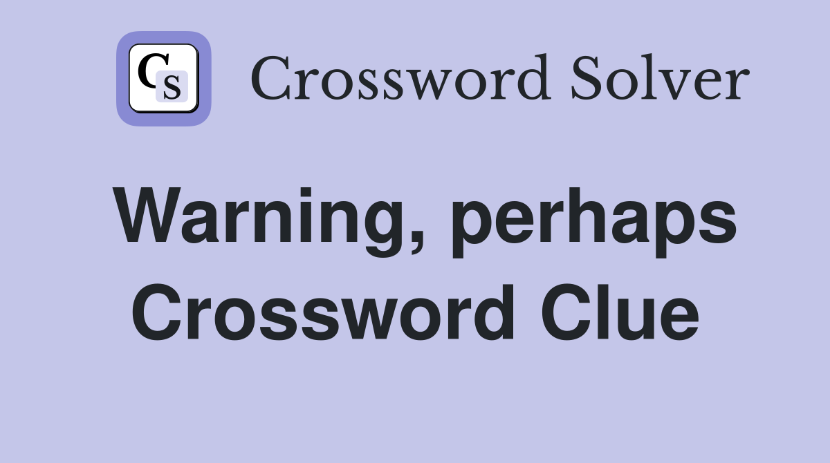 Warning, perhaps Crossword Clue