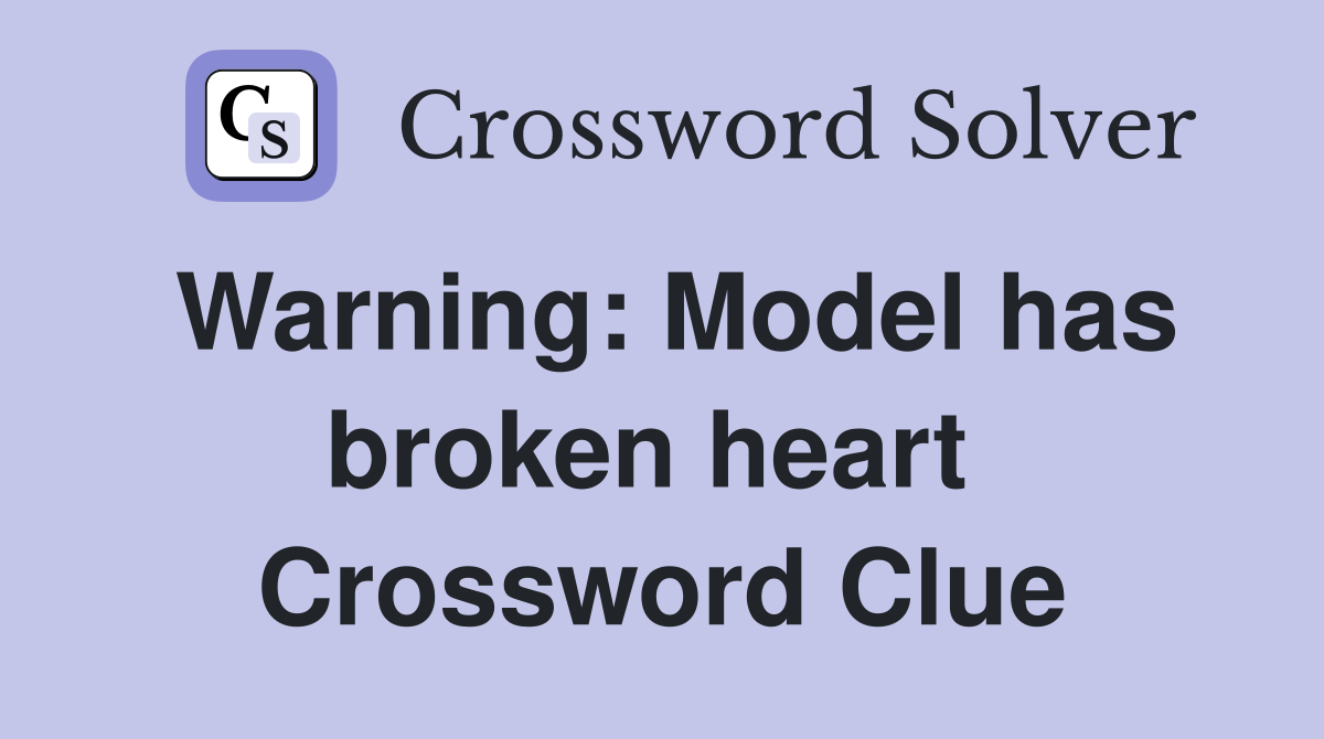 Warning: Model has broken heart  Crossword Clue