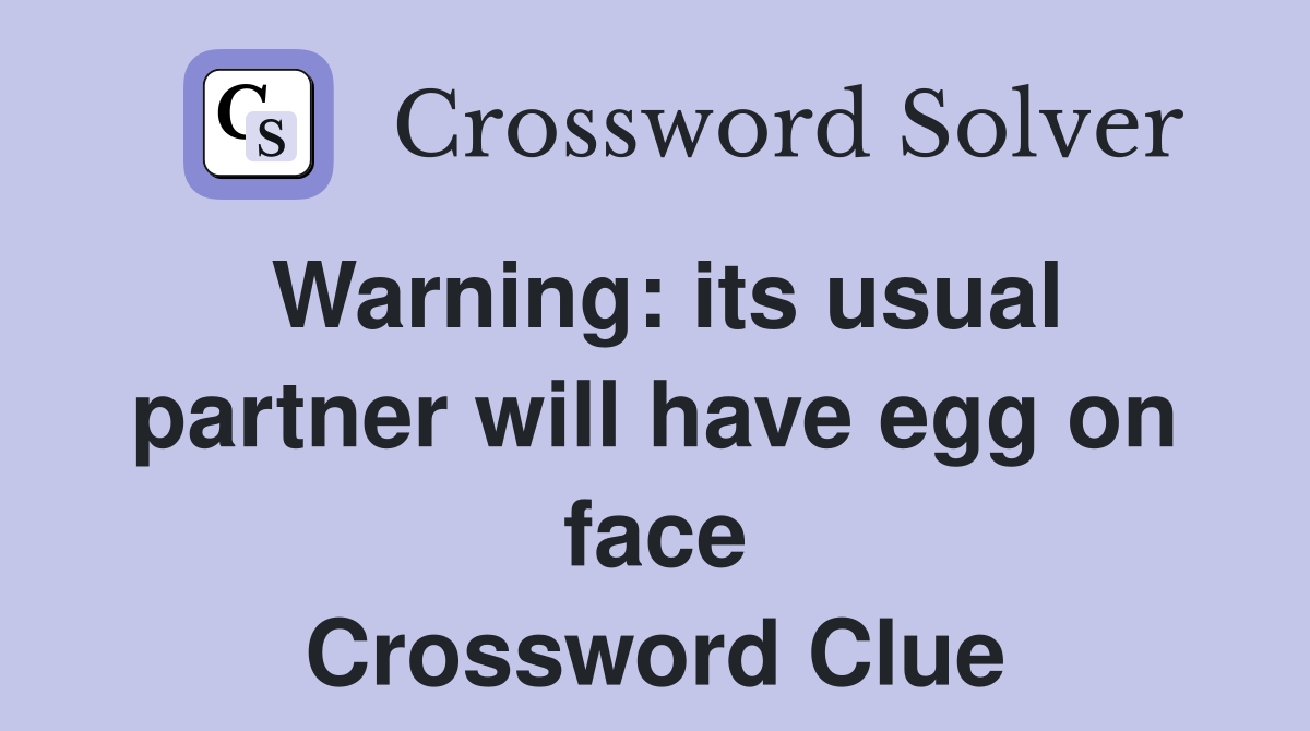 Warning: its usual partner will have egg on face Crossword Clue