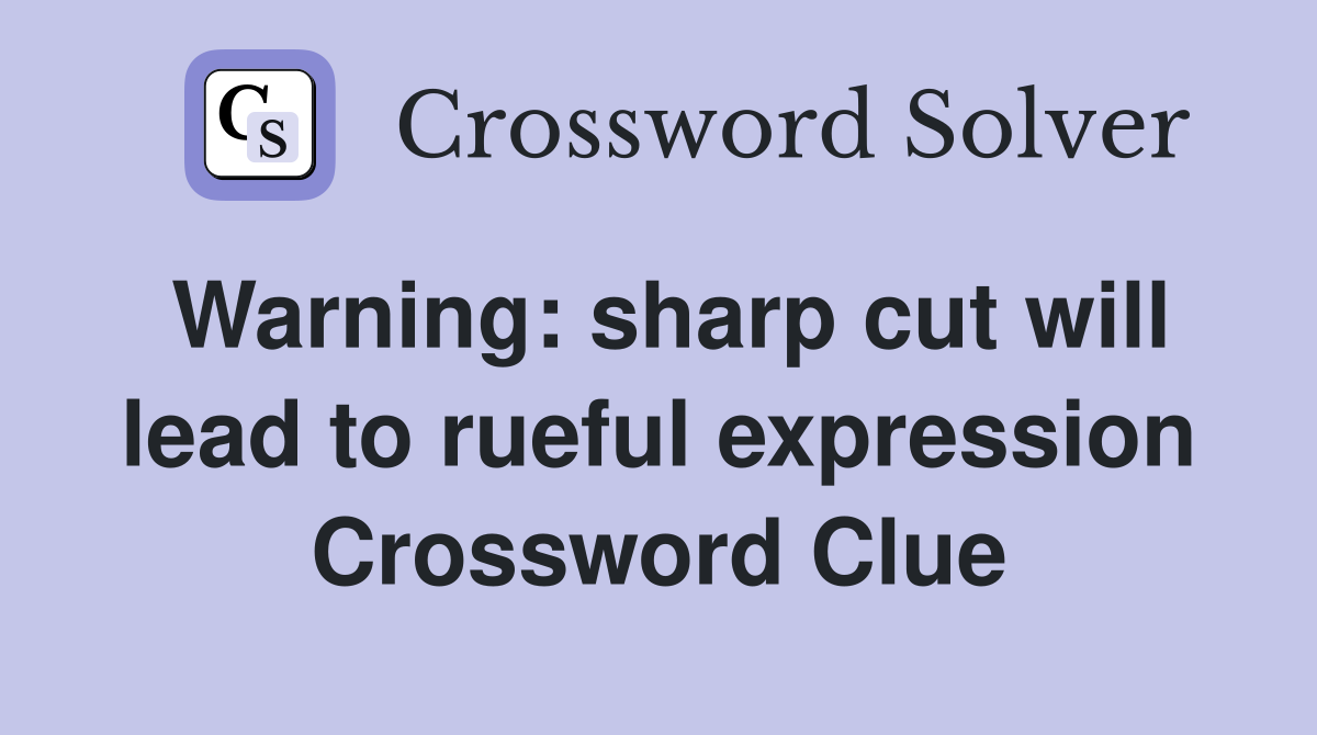 Warning: sharp cut will lead to rueful expression Crossword Clue