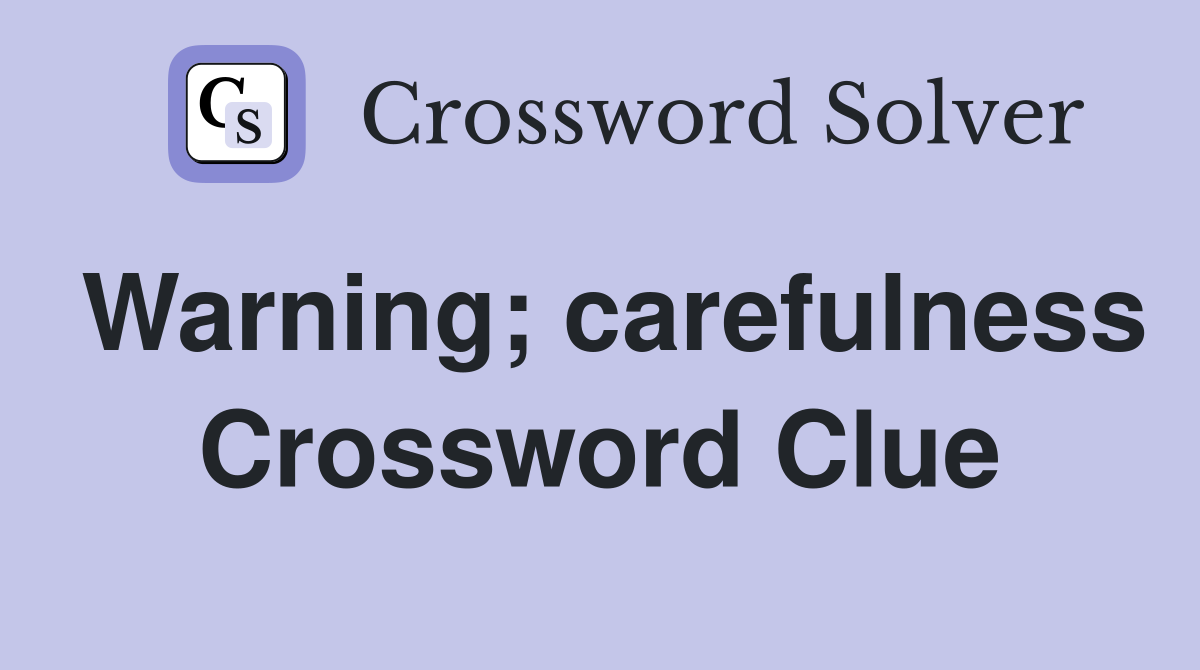 Warning; carefulness Crossword Clue