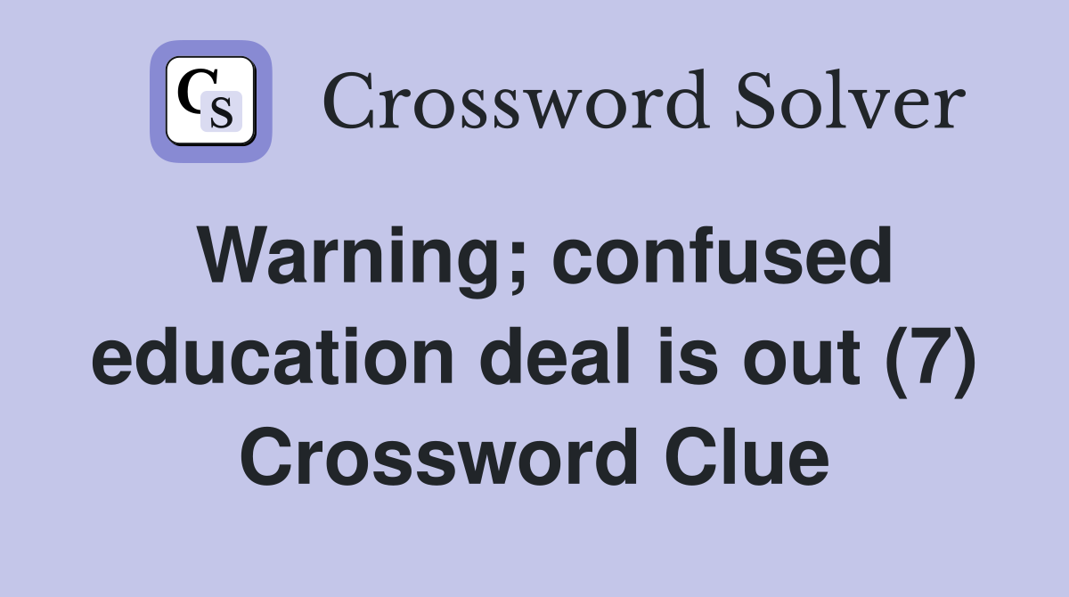 Warning; confused education deal is out (7) Crossword Clue