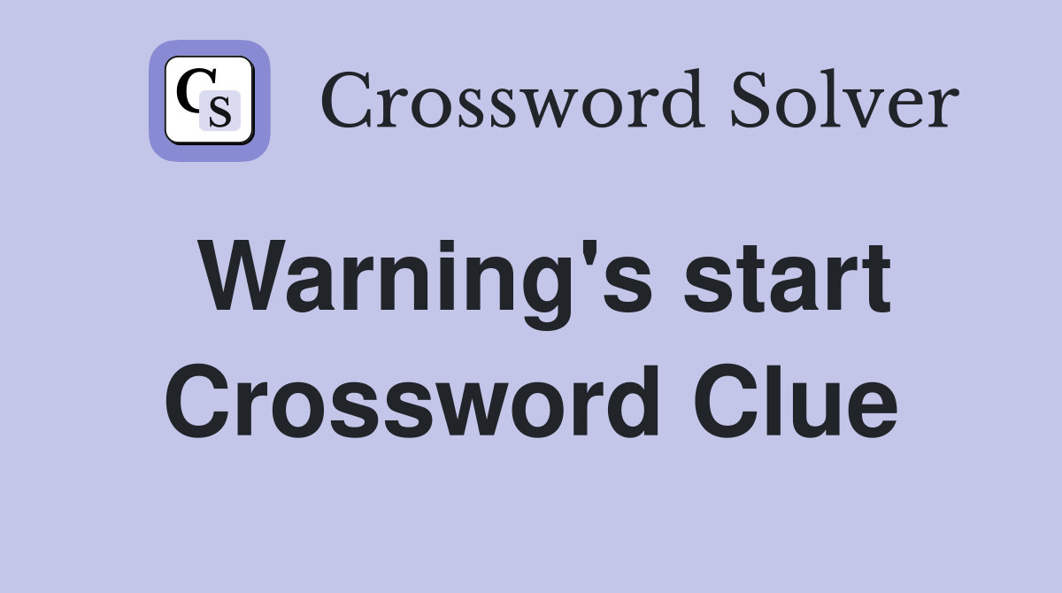 Warning's start Crossword Clue
