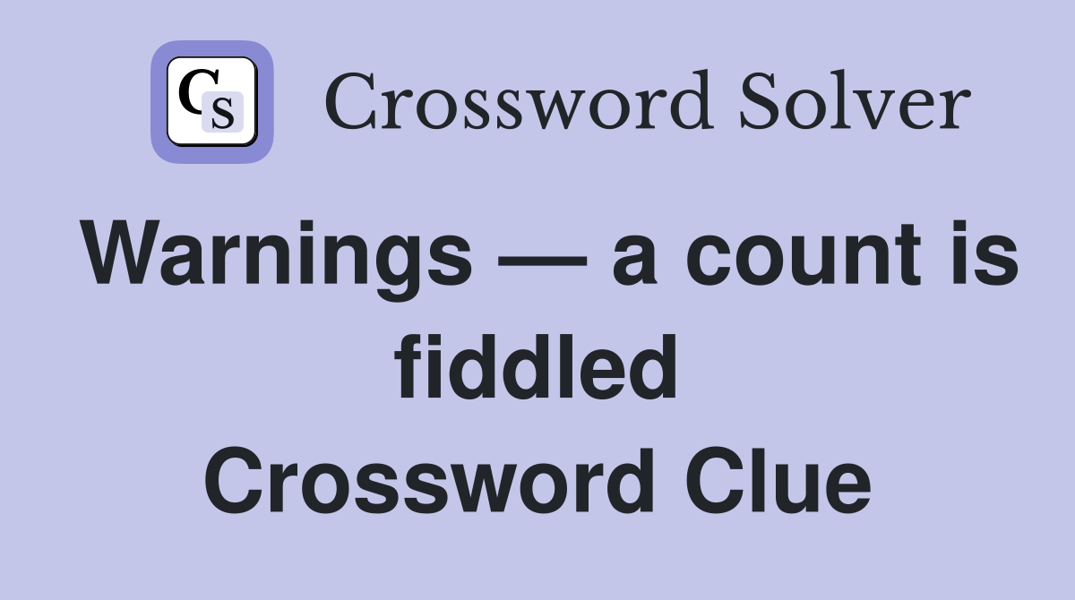Warnings — a count is fiddled Crossword Clue