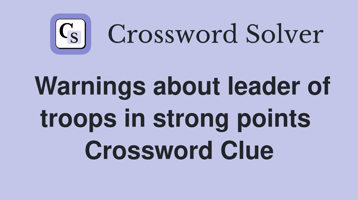 Warnings about leader of troops in strong points  Crossword Clue