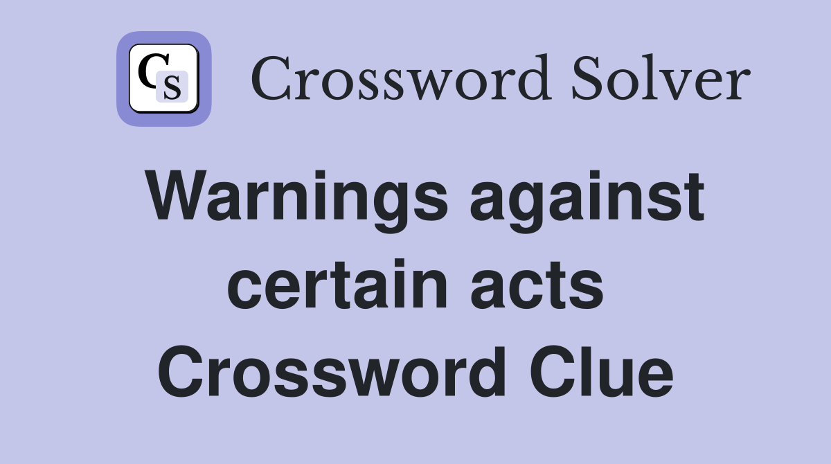 Warnings against certain acts Crossword Clue