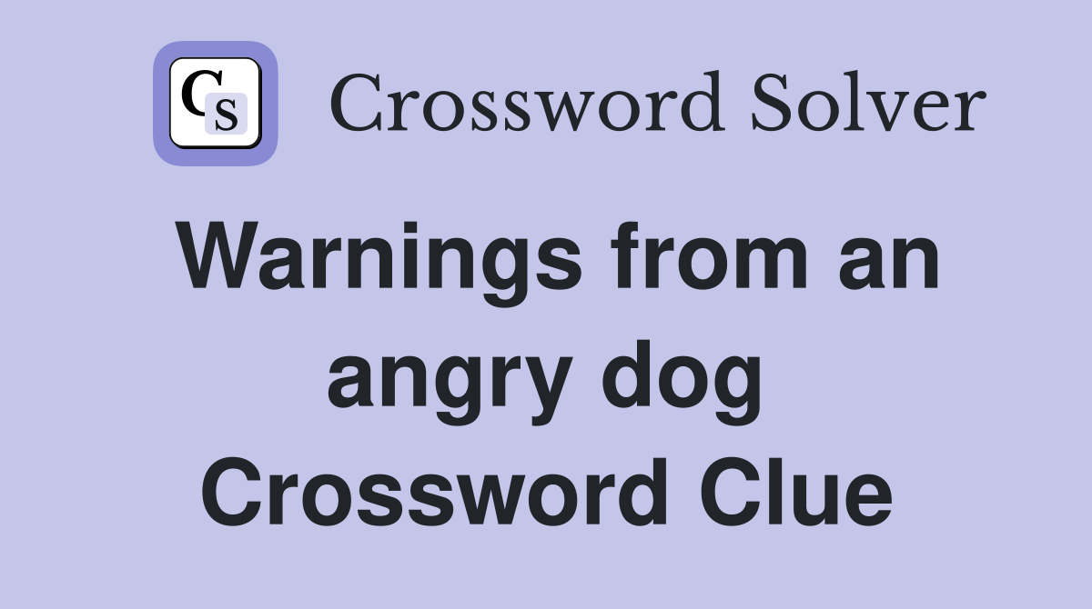 Warnings from an angry dog Crossword Clue