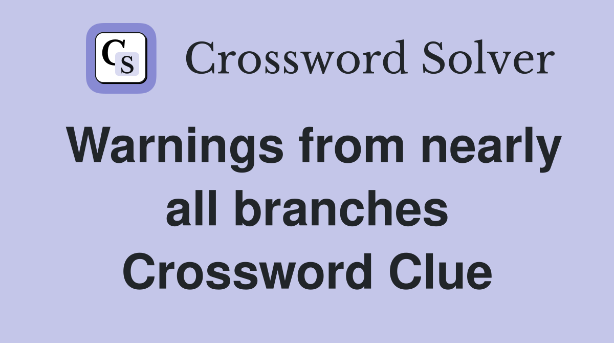 Warnings from nearly all branches Crossword Clue