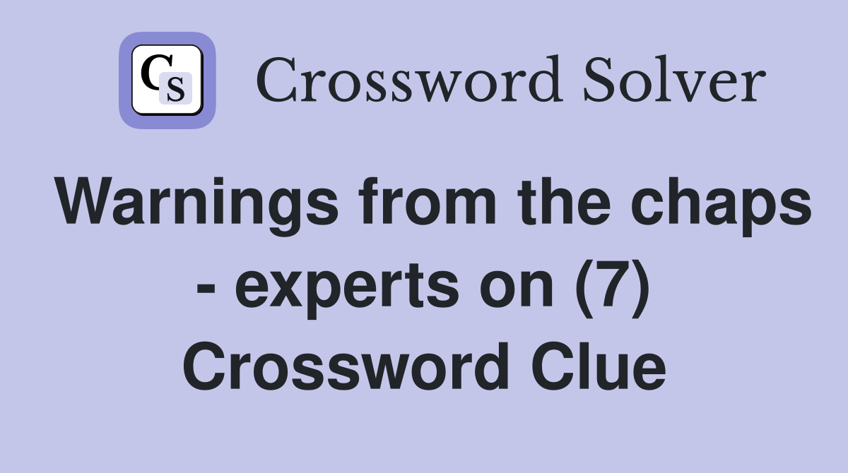 Warnings from the chaps - experts on (7) Crossword Clue