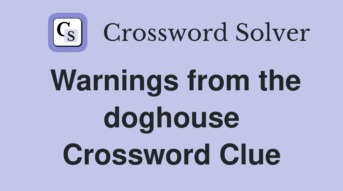 Warnings from the doghouse Crossword Clue