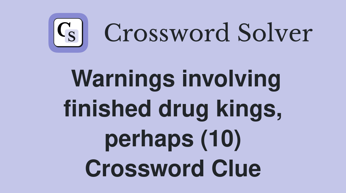 Warnings involving finished drug kings, perhaps (10) Crossword Clue