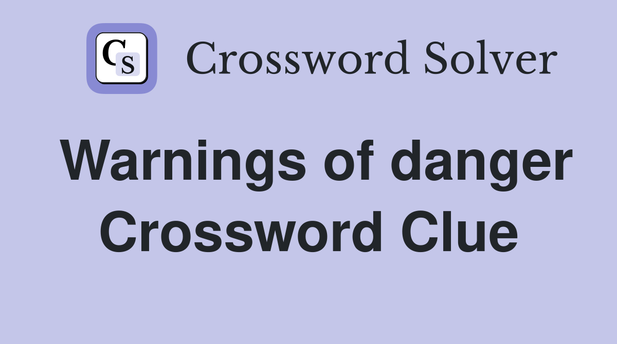 Warnings of danger Crossword Clue