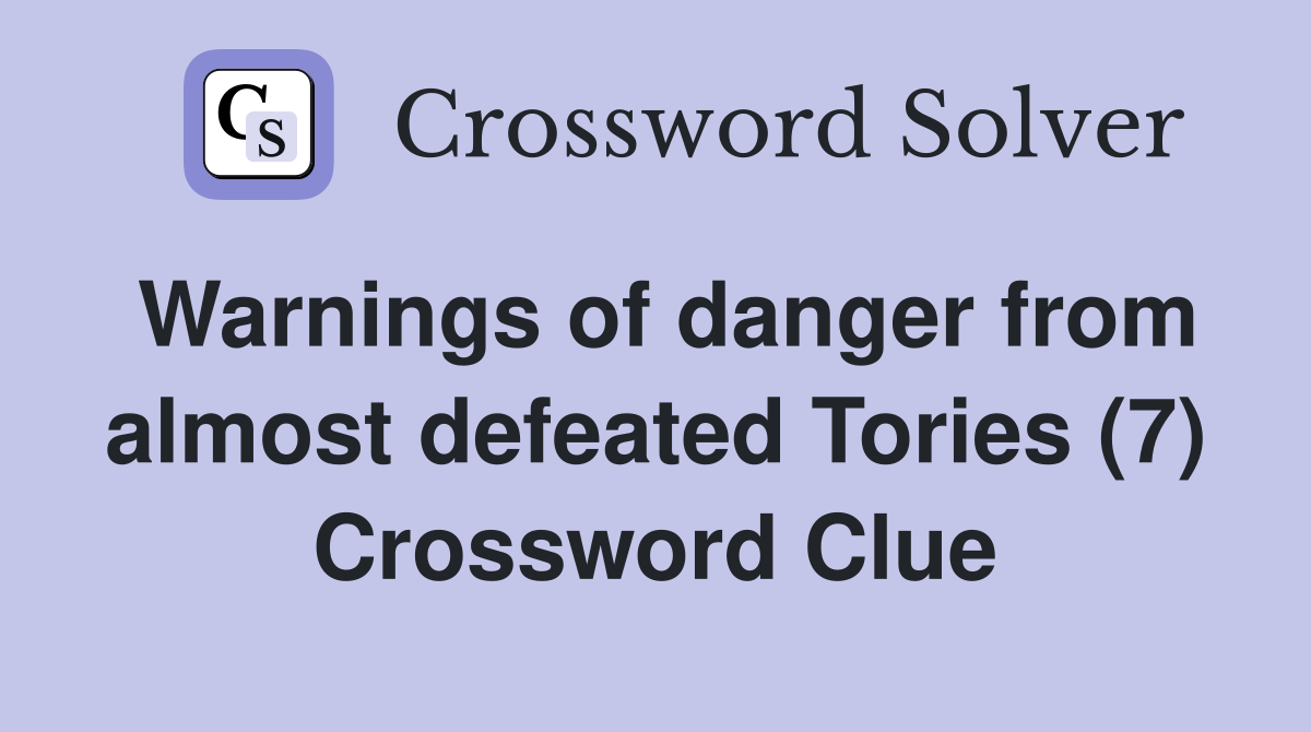 Warnings of danger from almost defeated Tories (7) Crossword Clue