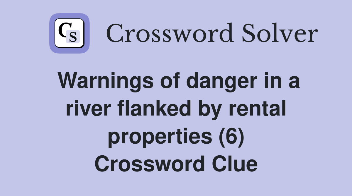 Warnings of danger in a river flanked by rental properties (6) Crossword Clue