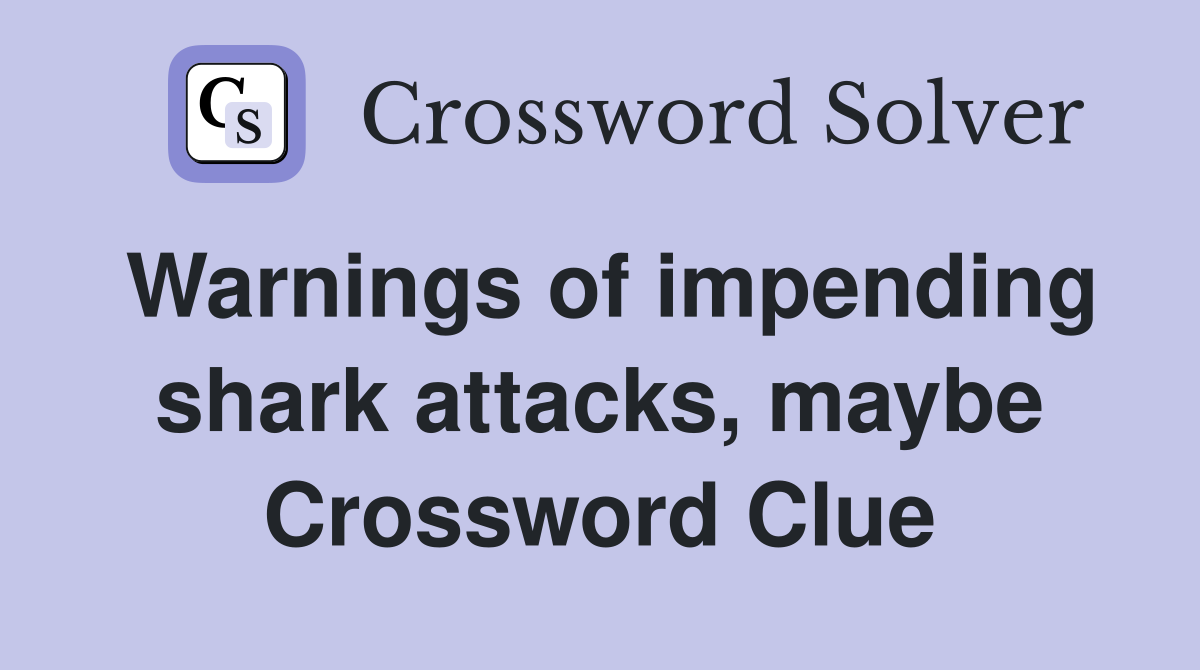 Warnings of impending shark attacks, maybe Crossword Clue
