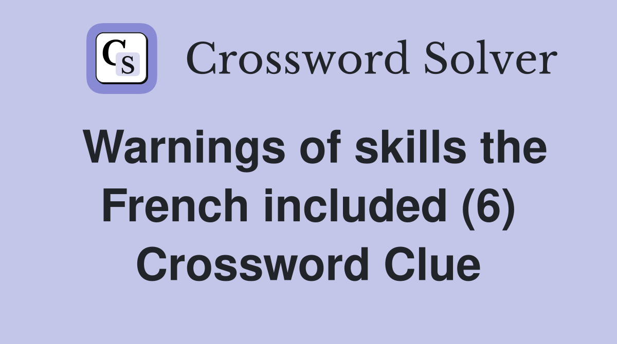 Warnings of skills the French included (6) Crossword Clue