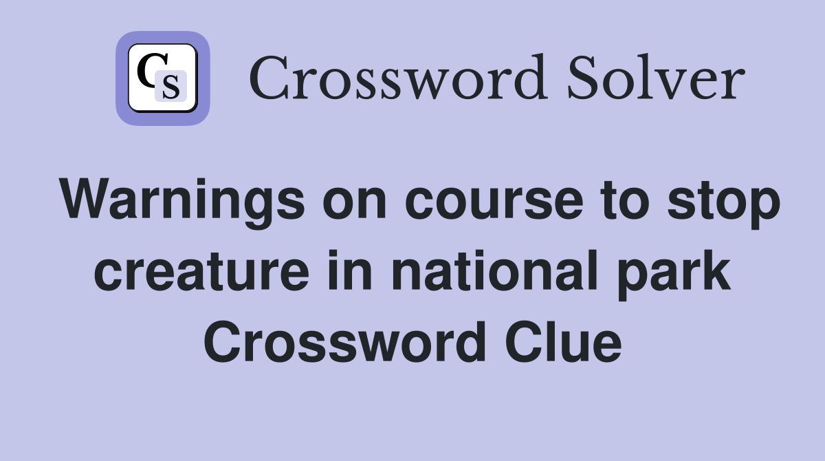 Warnings on course to stop creature in national park Crossword Clue