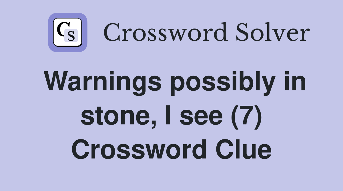 Warnings possibly in stone, I see (7) Crossword Clue