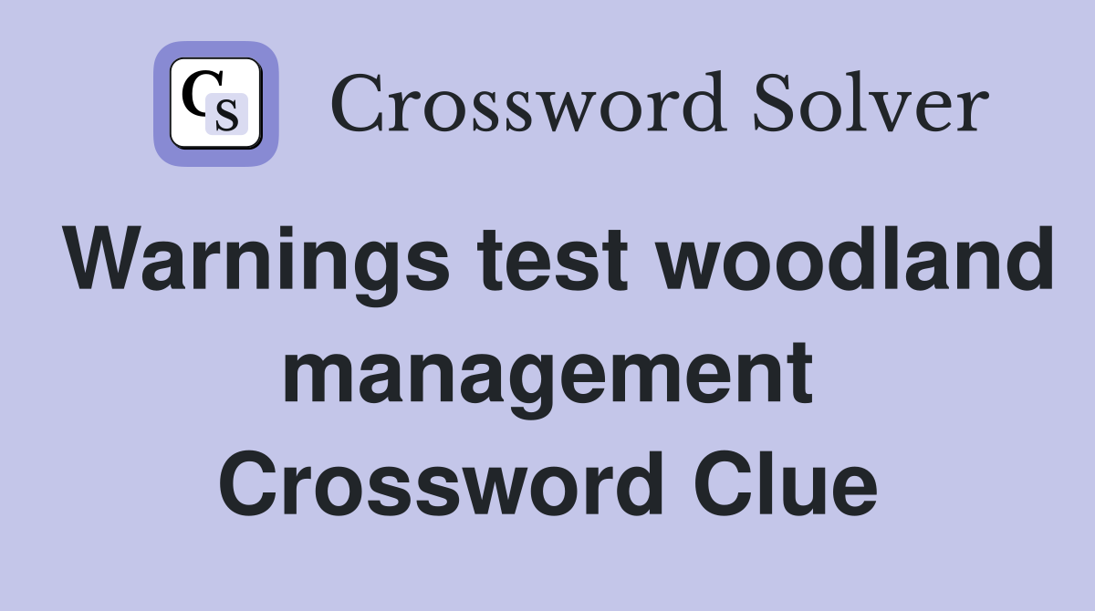 Warnings test woodland management Crossword Clue