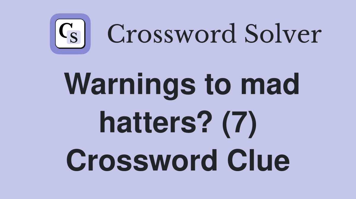 Warnings to mad hatters? (7) Crossword Clue