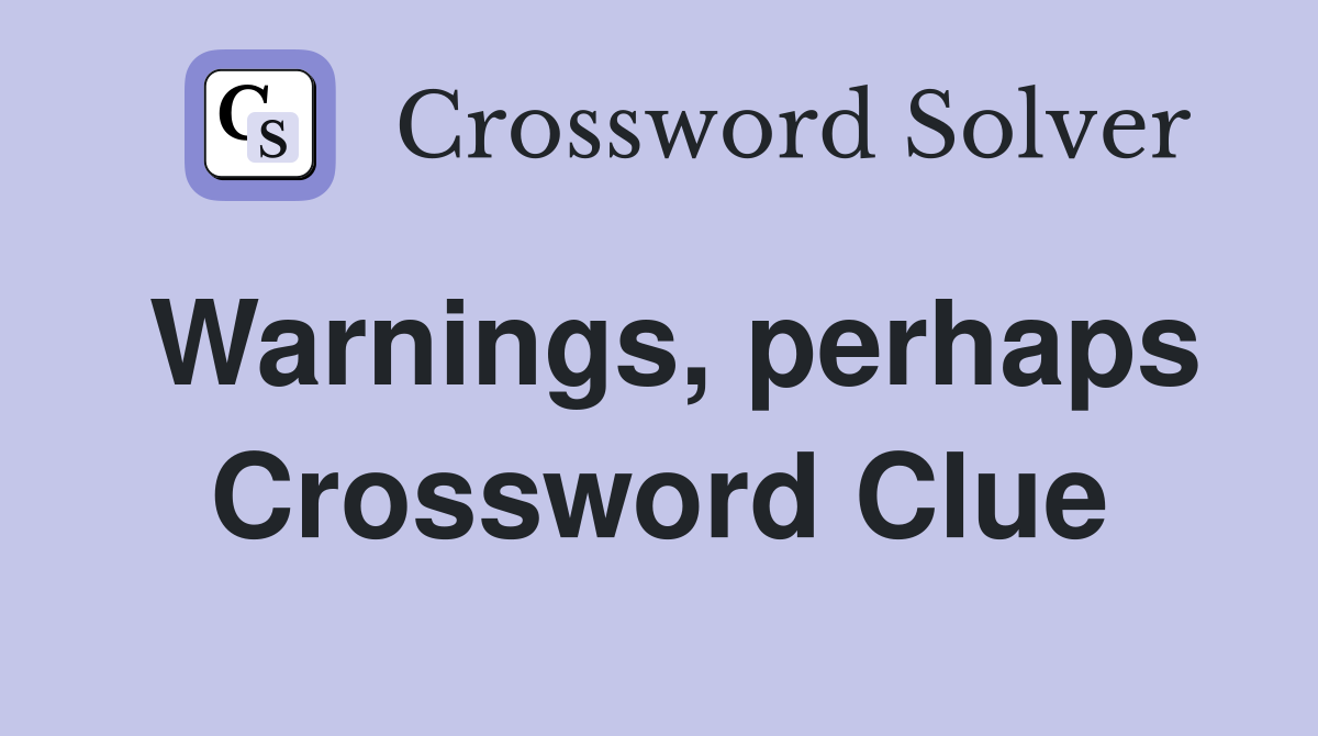 Warnings, perhaps Crossword Clue