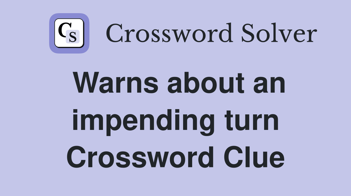 Warns about an impending turn Crossword Clue