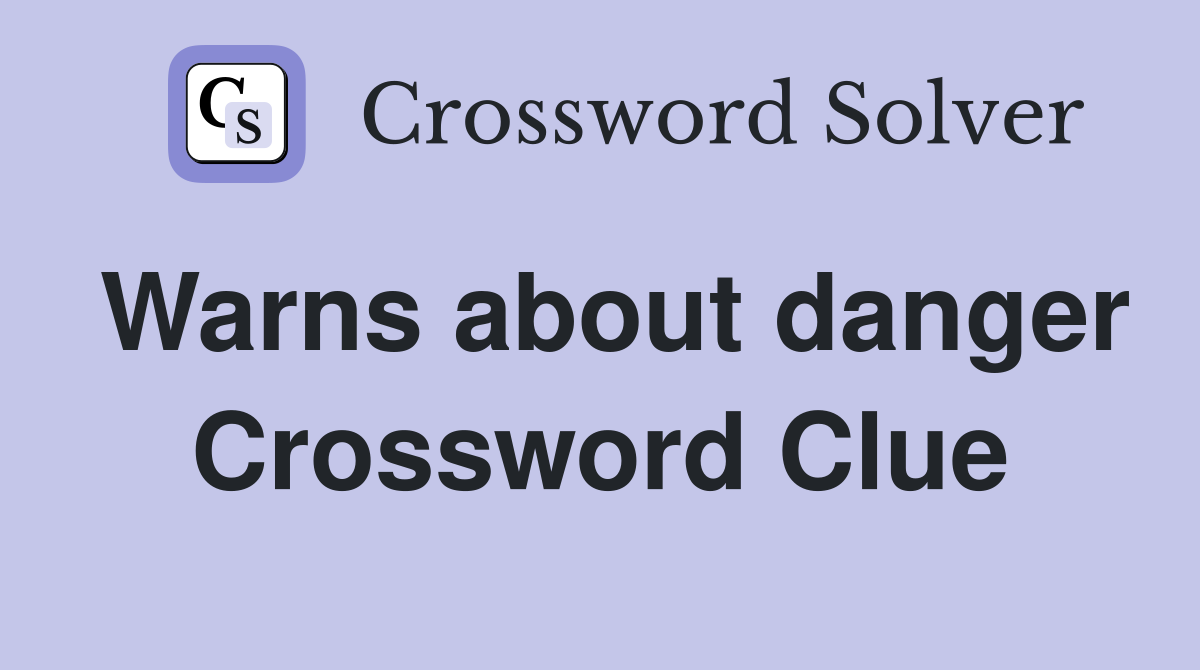 Warns about danger Crossword Clue