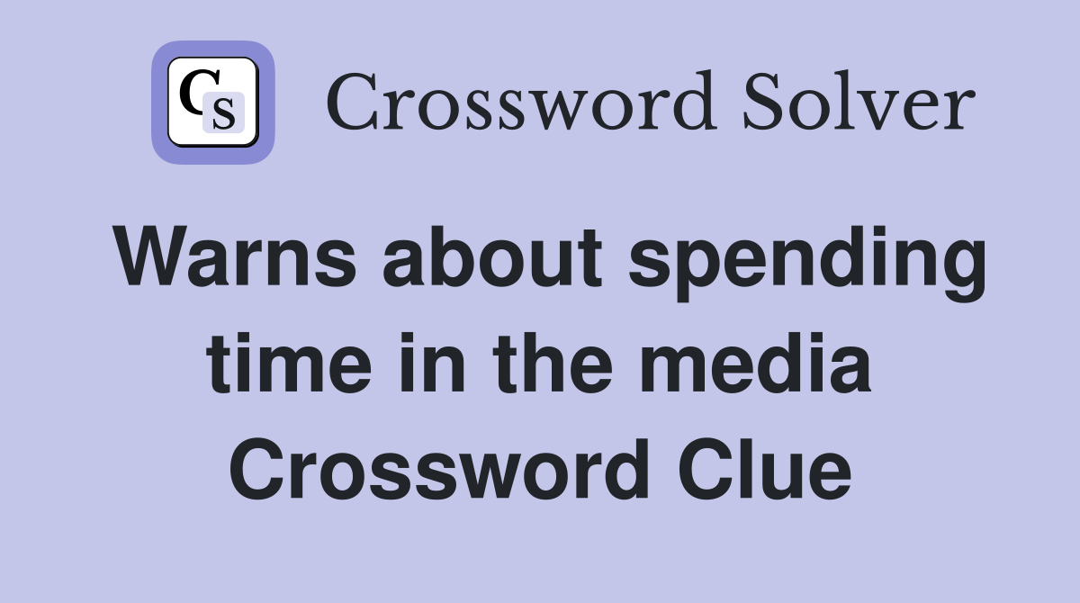 Warns about spending time in the media Crossword Clue