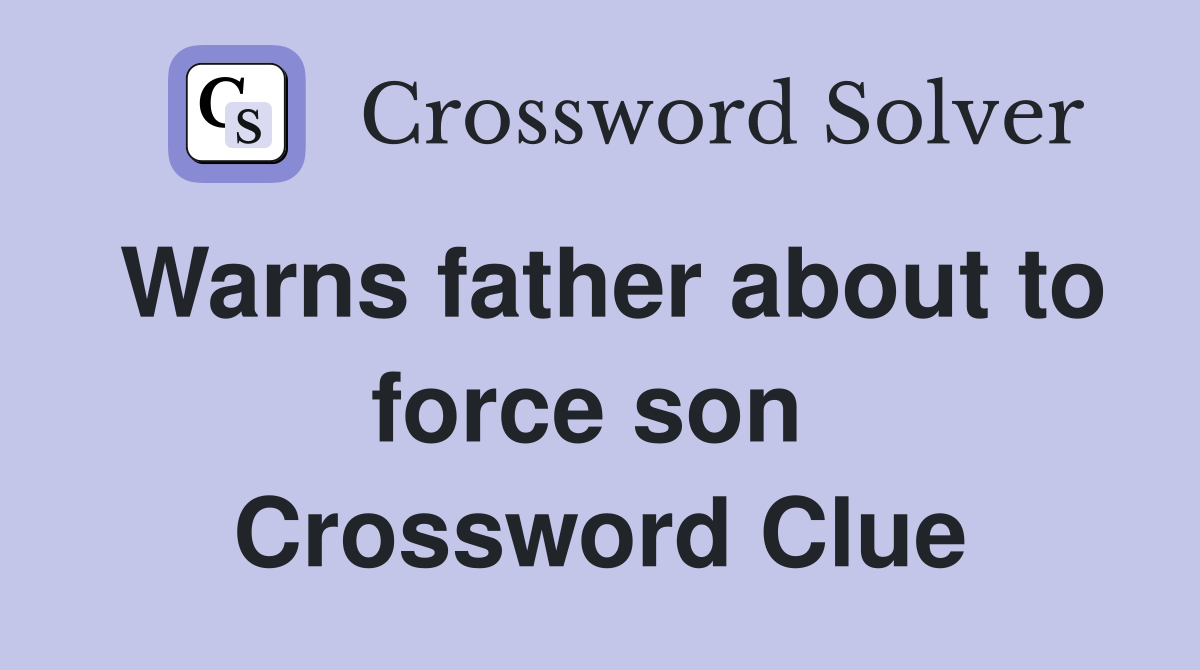 Warns father about to force son  Crossword Clue