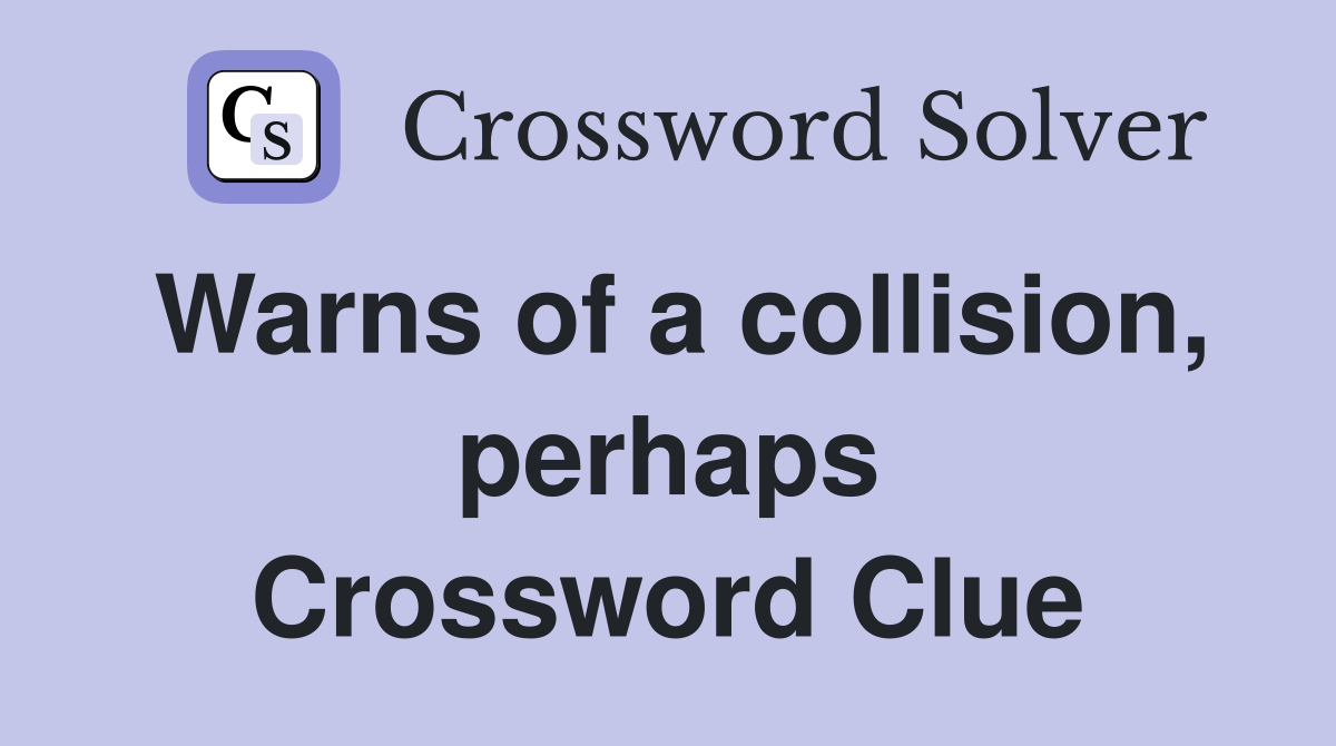 Warns of a collision, perhaps Crossword Clue