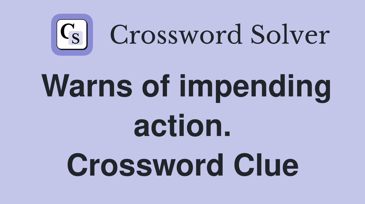 Warns of impending action. Crossword Clue