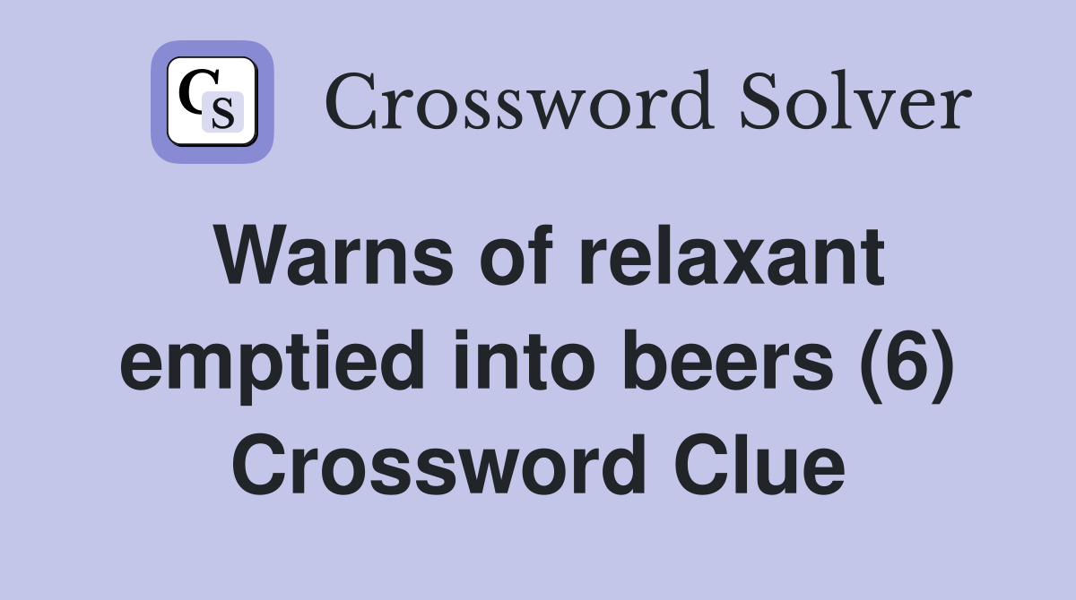 Warns of relaxant emptied into beers (6) Crossword Clue