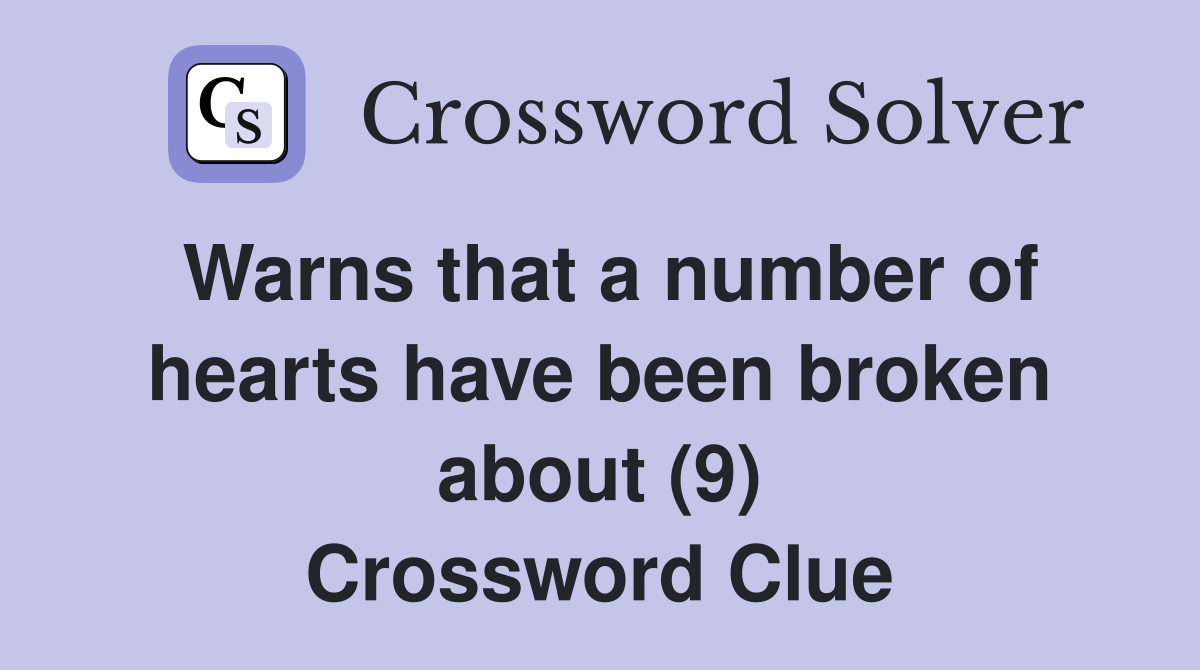 Warns that a number of hearts have been broken about (9) Crossword Clue
