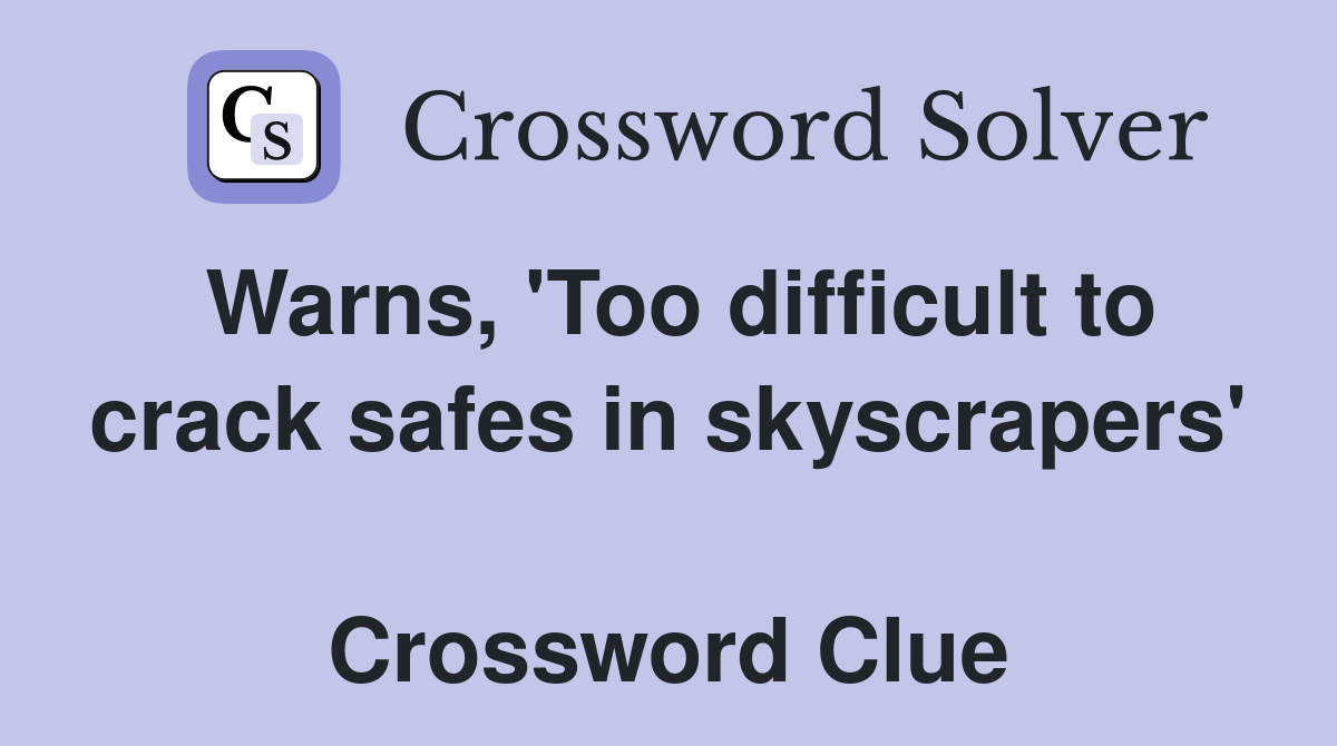 Warns, 'Too difficult to crack safes in skyscrapers'  Crossword Clue