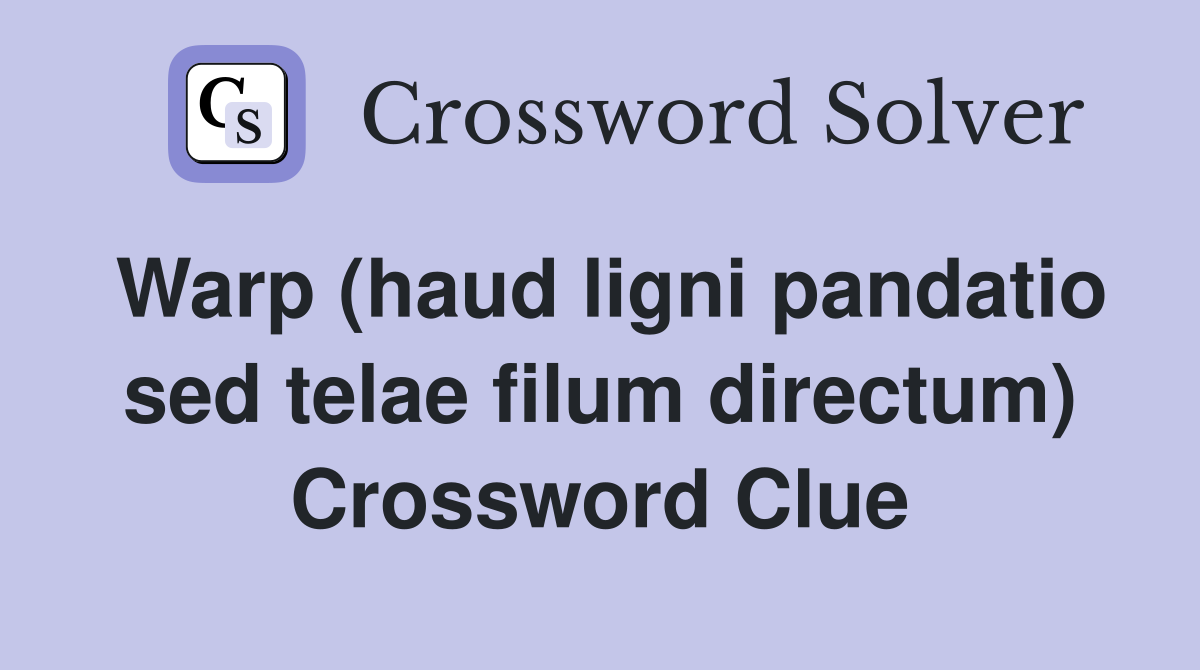 Warp (haud ligni pandatio sed telae filum directum) Crossword Clue