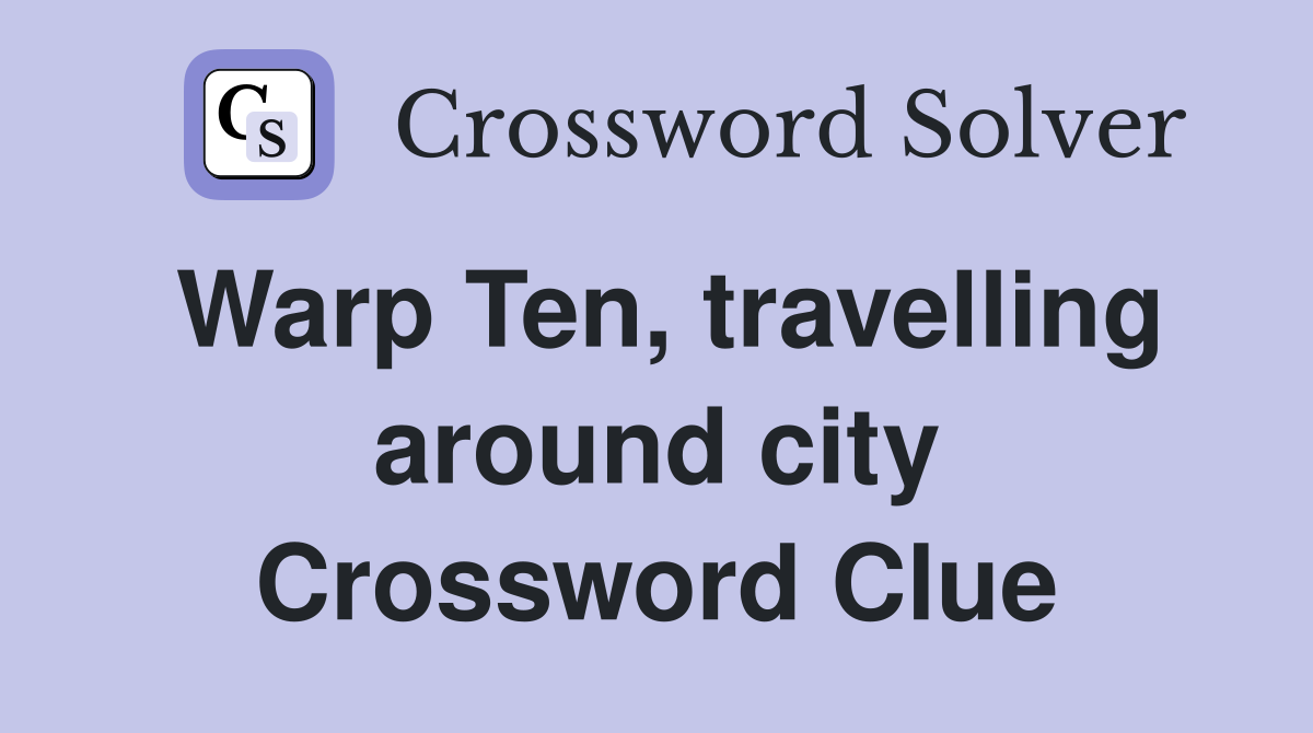 Warp Ten, travelling around city Crossword Clue