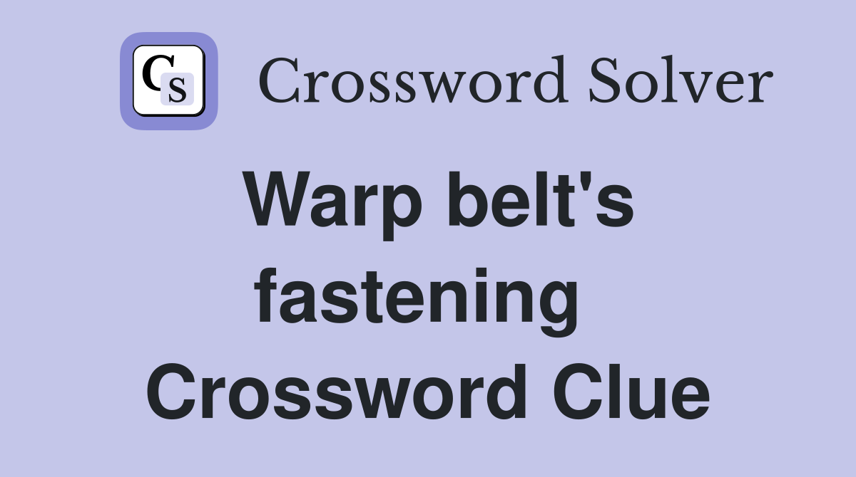 Warp belt's fastening  Crossword Clue