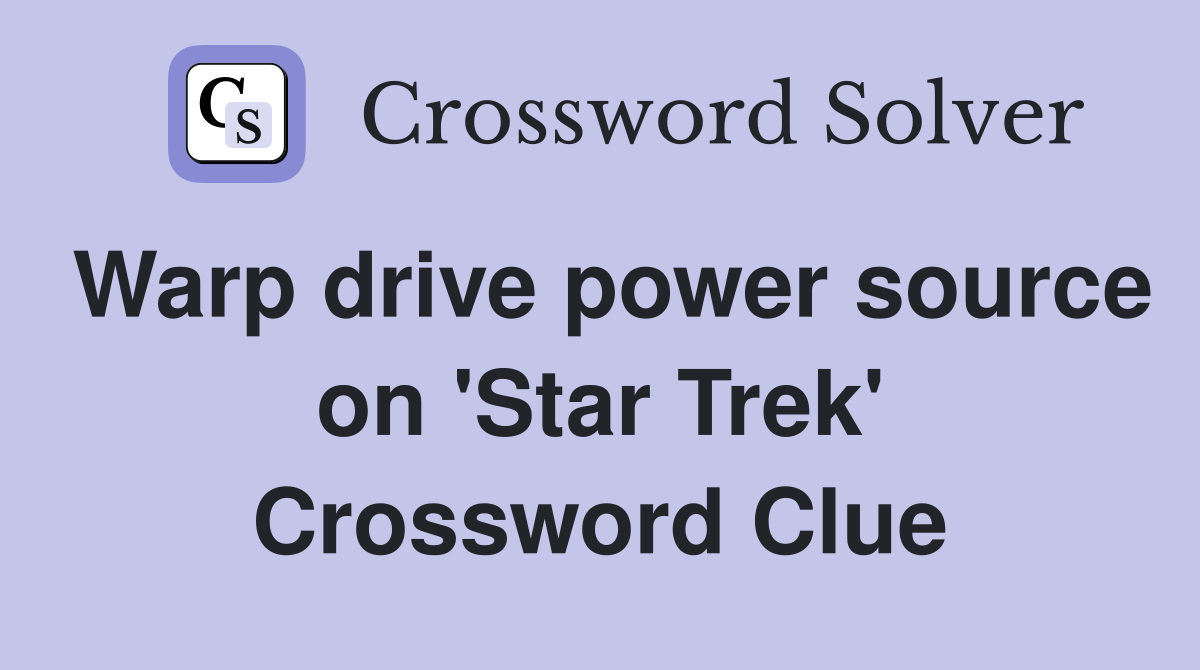 Warp drive power source on 'Star Trek' Crossword Clue