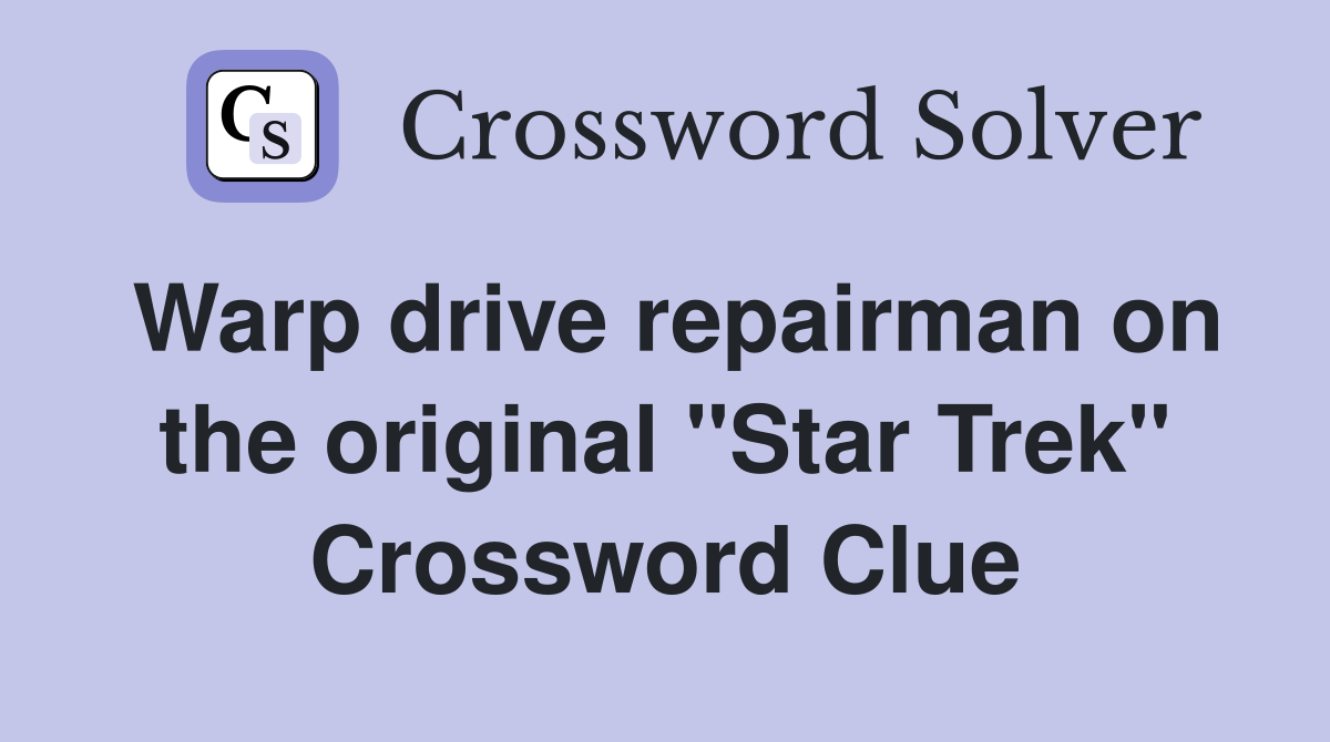 Warp drive repairman on the original "Star Trek" Crossword Clue