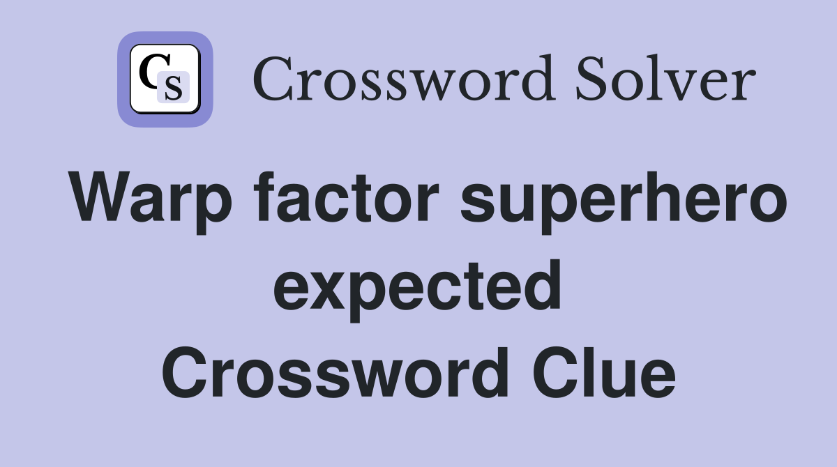 Warp factor superhero expected Crossword Clue
