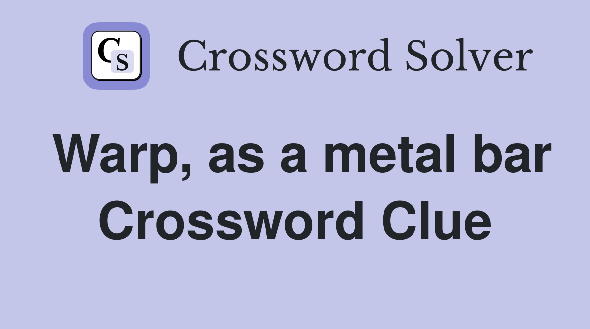 Warp, as a metal bar Crossword Clue