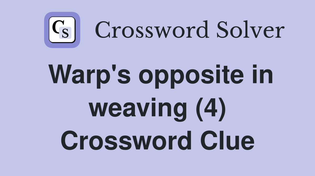 Warp's opposite in weaving (4) Crossword Clue