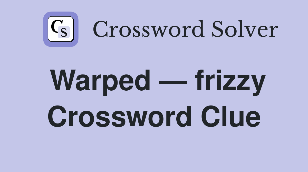 Warped — frizzy Crossword Clue