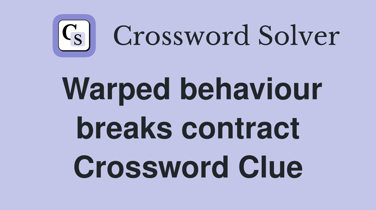 Warped behaviour breaks contract Crossword Clue
