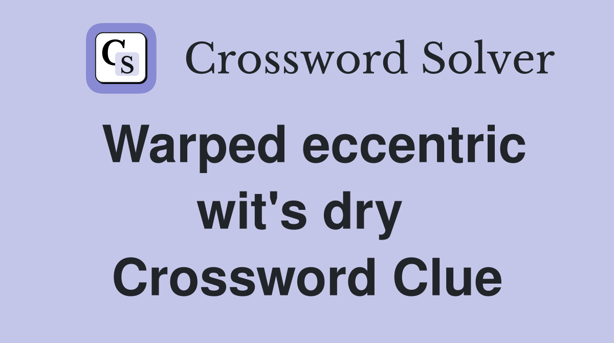Warped eccentric wit's dry  Crossword Clue